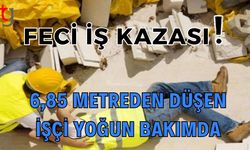 Feci İş Kazası: 6,85 Metreden Düşen İşçi Yoğun Bakımda