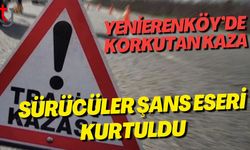 Yenierenköy’de Korkutan Kaza: Sürücüler Şans Eseri Kurtuldu