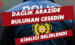 Dağlık arazide bulunan c*sedin kimliği belirlendi
