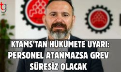 KTAMS’tan Hükümete Uyarı: Personel Atanmazsa Grev Süresiz Olacak