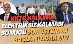 KKTC halkının elektriksiz kalması sonucu soruşturma başlatılacak mı?