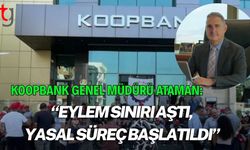 Koopbank Genel Müdürü Ataman: “Eylem Sınırı Aştı, Yasal Süreç Başlatıldı”