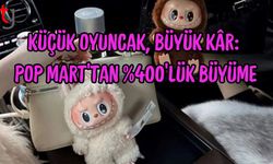Küçük Oyuncak, Büyük Kâr: Pop Mart’tan %400’lük Büyüme