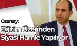 Özersay: Eğitim Üzerinden Siyasi Hamle Yapılıyor