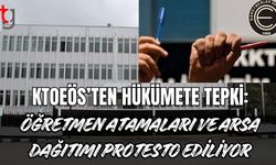 KTOEÖS’ten Hükümete Tepki: Öğretmen Atamaları ve Arsa Dağıtımı Protesto Ediliyor
