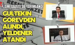 Resmi Gazete’de Yayımlandı:  Gültekin Görevden Alındı, Yeldener Atandı
