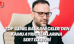 Tdp  Genel Başkanı Çeler’den Kamu Ayrıcalıklarına  Sert Eleştiri
