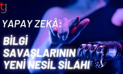 Yapay Zekâ: Bilgi Savaşlarının Yeni Nesil Silahı