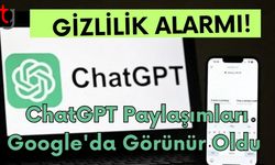 Gizlilik Alarmı! ChatGPT Paylaşımları Google'da Görünür Oldu