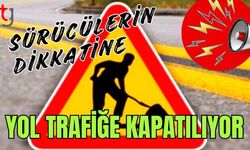 Sürücülerin dikkatine: Yol Trafiğe Kapatılıyor