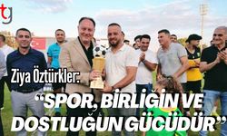 Ziya Öztürkler: “Spor, Birliğin ve Dostluğun Gücüdür”
