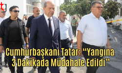 Cumhurbaşkanı Tatar: “Yangına 3 Dakikada Müdahale Edildi”