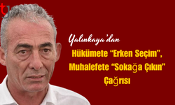 Yalınkaya’dan Hükümete “Erken Seçim”, Muhalefete “Sokağa Çıkın” Çağrısı