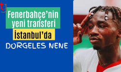 Fenerbahçe’nin yeni transferi Dorgeles Nene İstanbul’da