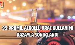 95 Promil Alkollü Araç Kullanımı Kazayla Sonuçlandı