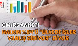 CMIRS Anketi: Halkın %84’ü “Ülkede İşler Yanlış Gidiyor” Diyor