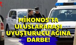 Mikonos’ta Uluslararası Uyuşturucu Ağına Darbe!