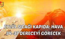 Eylül Sıcağı Kapıda: Hava 34-37 Dereceyi Görecek