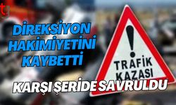 Direksiyon Hakimiyetini Kaybetti, Karşı Şeride Savruldu