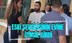 Eski Sevgilisinin Evine İzinsiz Girdi