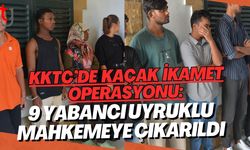 KKTC’de Kaçak İkamet Operasyonu: 9 Yabancı Uyruklu Mahkemeye Çıkarıldı