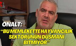 Onalt: “Bu memlekette hayvancılık sektörünün düşmanı bitmiyor"