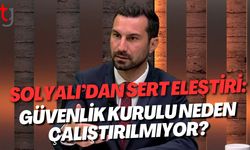 Solyalı’dan Sert Eleştiri: Güvenlik Kurulu Neden Çalıştırılmıyor?