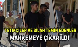 Tetikçiler ve Silah Temin Edenler Mahkemeye Çıkarıldı