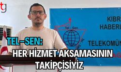 Tel-Sen: Her Hizmet Aksamasının Takipçisiyiz