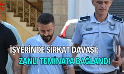 İŞYERİNDE SİRKAT DAVASI: ZANLI TEMİNATA BAĞLANDI