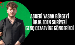 ASKERİ YASAK BÖLGEYİ İHLAL EDEN SURİYELİ GENÇ TUTUKLANDI