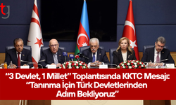 “3 Devlet, 1 Millet” Toplantısında KKTC Mesajı: “Tanınma İçin Türk Devletlerinden Adım Bekliyoruz”