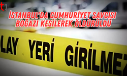 İstanbul'da Cumhuriyet Savcısı boğazı kesilerek öldürüldü