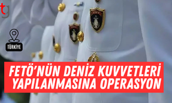 FETÖ'nün Deniz Kuvvetleri yapılanmasına operasyon