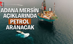 Mersin ve Adana'da petrol heyecanı!