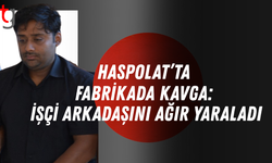 HASPOLAT’TA FABRİKADA KAVGADA BİR KİŞİ AĞIR YARALANDI