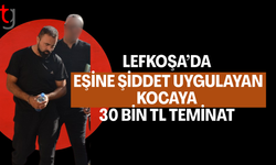 LEFKOŞA’DA EŞİNE ŞİDDET UYGULAYAN ZANLIYA TEMİNAT ŞARTI