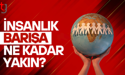 İNSANLIK BARIŞA NE KADAR YAKIN?