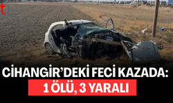 CİHANGİR’DE FECİ KAZA: 1 ÖLÜ, 3 YARALI