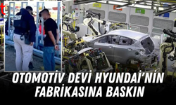 Otomotiv devi Hyundai'nin fabrikasına baskın