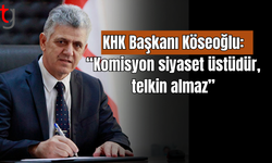 KHK Başkanı Köseoğlu: “Komisyon siyaset üstüdür, telkin almaz”