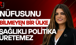 Öztabay: “Nüfusunu Bilmeyen Bir Ülke Sağlıklı Politika Üretemez”