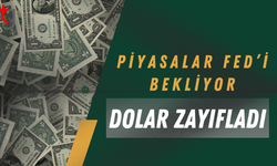 Piyasalar Fed’i bekliyor, dolar zayıfladı