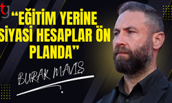 Burak Maviş: “Eğitim yerine siyasi hesaplar ön planda”