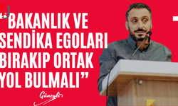 Güneyli: “Bakanlık ve Sendika Egoları Bırakıp Ortak Yol Bulmalı”