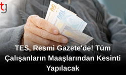 TES, Resmi Gazete'de! Tüm çalışanların maaşlarından kesinti yapılacak