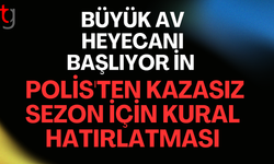 BÜYÜK AV HEYECANI BAŞLIYOR: POLİS'TEN KAZASIZ SEZON İÇİN KURAL HATIRLATMASI