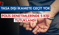 YASA DIŞI İKAMETE GEÇİT YOK: POLİS DENETİMLERİNDE 5 KİŞİ TUTUKLANDI