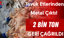 Tavuk Etlerinden Metal Çıktı! 2 Bin Ton Geri Çağrıldı