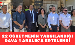 ÖĞRETMENLERİN YARGILANDIĞI DAVA 1 ARALIK’A ERTELENDİ